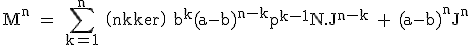 3$\rm M^n = \Bigsum_{k=1}^n \(n\\k\) b^k(a-b)^{n-k}p^{k-1}N.J^{n-k} + (a-b)^nJ^n